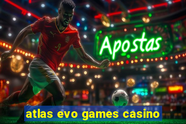 atlas evo games casino